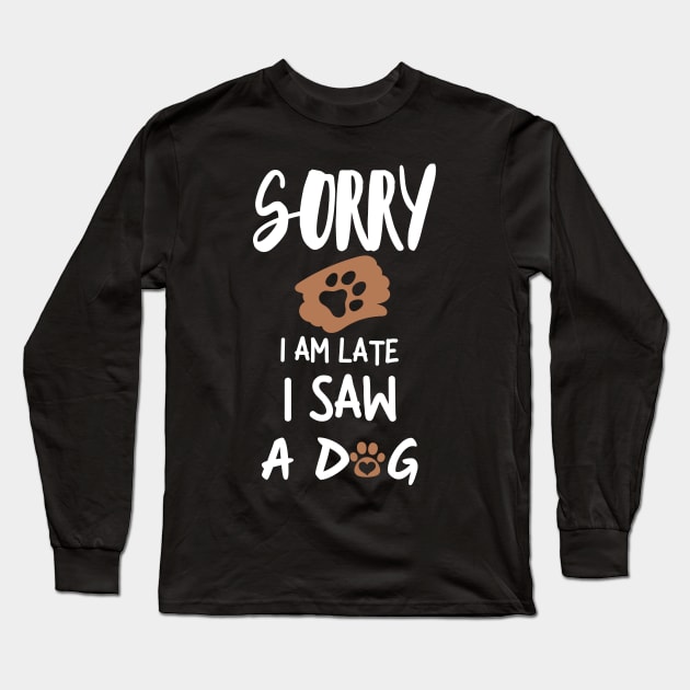 Sorry I'm late I saw a dog Long Sleeve T-Shirt by mksjr